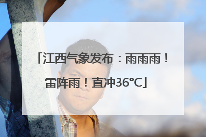 江西气象发布：雨雨雨！雷阵雨！直冲36°C