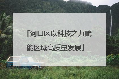 河口区以科技之力赋能区域高质量发展