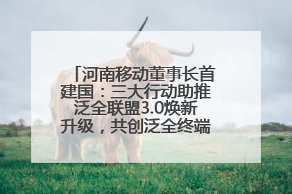 河南移动董事长首建国：三大行动助推泛全联盟3.0焕新升级，共创泛全终端万亿级产业生态