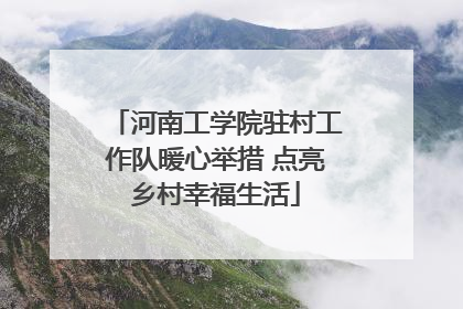 河南工学院驻村工作队暖心举措 点亮乡村幸福生活