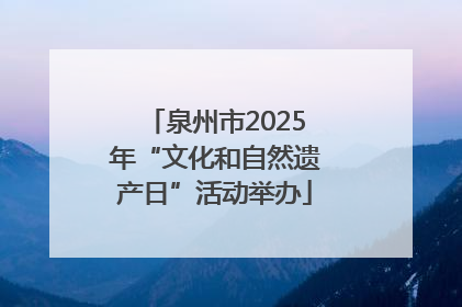 泉州市2025年“文化和自然遗产日”活动举办
