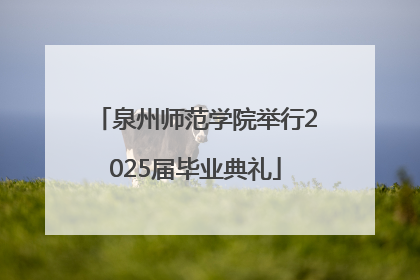 泉州师范学院举行2025届毕业典礼