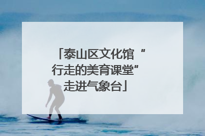 泰山区文化馆“行走的美育课堂”走进气象台