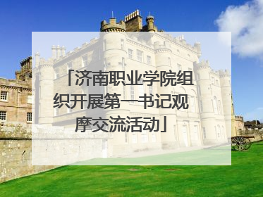 济南职业学院组织开展第一书记观摩交流活动
