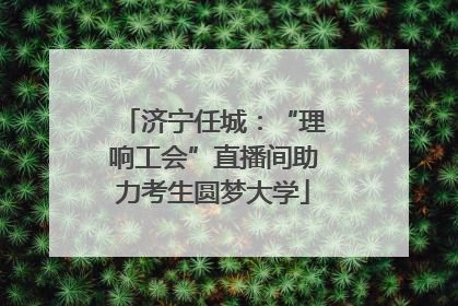 济宁任城：“理响工会”直播间助力考生圆梦大学