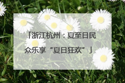 浙江杭州：夏至日民众乐享“夏日狂欢”