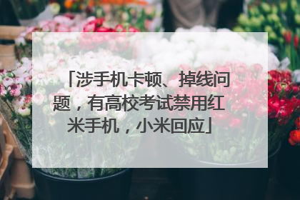 涉手机卡顿、掉线问题，有高校考试禁用红米手机，小米回应