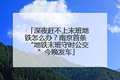 深夜赶不上末班地铁怎么办？南京首条“地铁末班守时公交”今晚发车