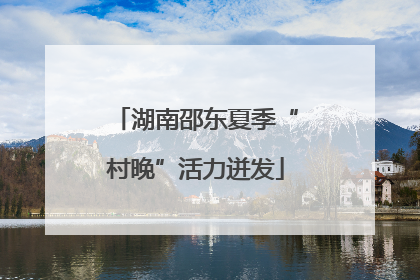 湖南邵东夏季“村晚”活力迸发