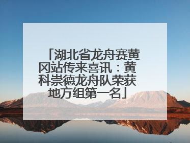 湖北省龙舟赛黄冈站传来喜讯：黄科崇德龙舟队荣获地方组第一名