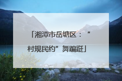 湘潭市岳塘区：“村规民约”舞蹁跹