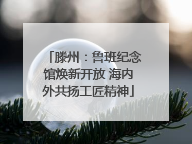 滕州：鲁班纪念馆焕新开放 海内外共扬工匠精神