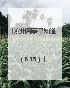 滨州网事早知道（6.15）