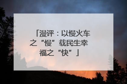 漫评：以慢火车之“慢”载民生幸福之“快”