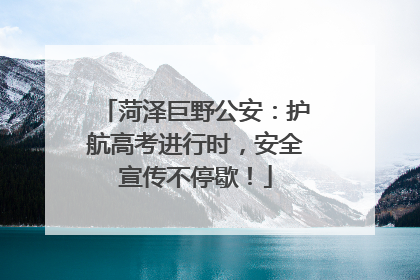 菏泽巨野公安：护航高考进行时，安全宣传不停歇！
