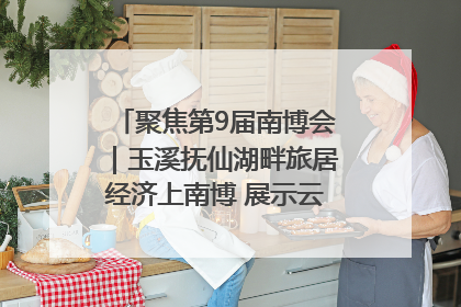 聚焦第9届南博会｜玉溪抚仙湖畔旅居经济上南博 展示云南生活新样本