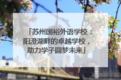 苏州国裕外语学校：阳澄湖畔的卓越学校，助力学子圆梦未来