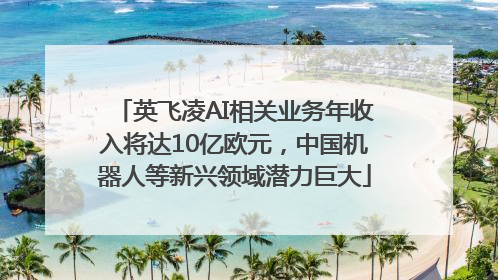 英飞凌AI相关业务年收入将达10亿欧元，中国机器人等新兴领域潜力巨大