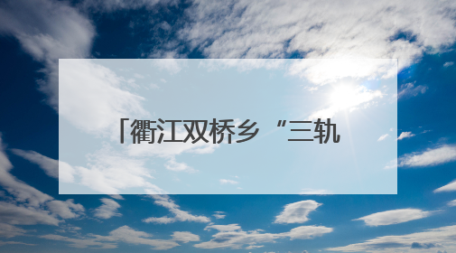 衢江双桥乡“三轨并行” 构建山区应急消防新模式