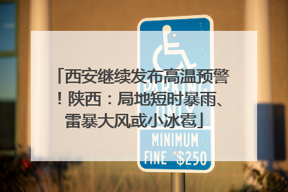 西安继续发布高温预警！陕西：局地短时暴雨、雷暴大风或小冰雹