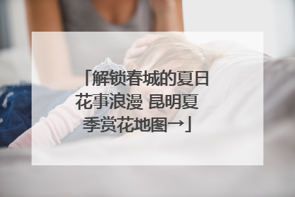 解锁春城的夏日花事浪漫 昆明夏季赏花地图→