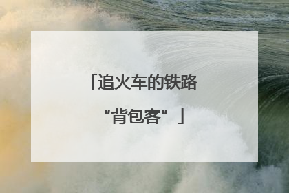 追火车的铁路“背包客”