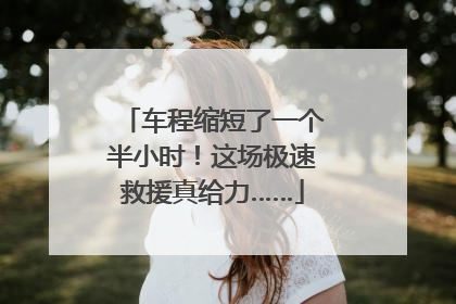 车程缩短了一个半小时！这场极速救援真给力……