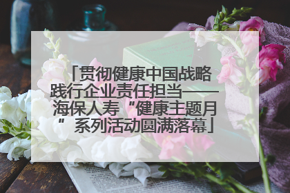 贯彻健康中国战略 践行企业责任担当——海保人寿“健康主题月”系列活动圆满落幕