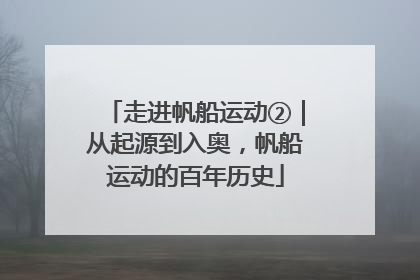 走进帆船运动②｜从起源到入奥，帆船运动的百年历史