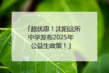 超优惠！沈阳这所中学发布2025年公益生政策！