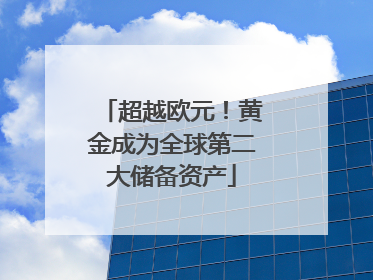 超越欧元！黄金成为全球第二大储备资产