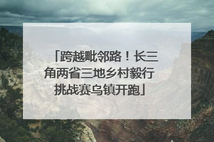 跨越毗邻路！长三角两省三地乡村毅行挑战赛乌镇开跑