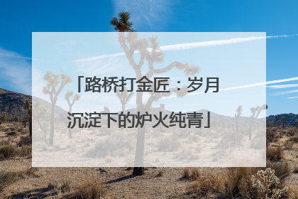 路桥打金匠：岁月沉淀下的炉火纯青