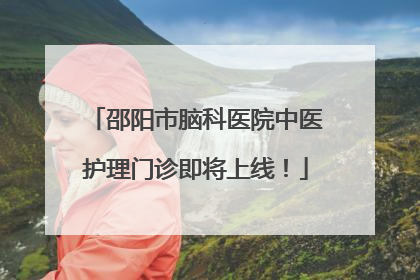邵阳市脑科医院中医护理门诊即将上线！