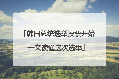 韩国总统选举投票开始 一文读懂这次选举