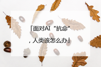 面对AI“抗命”，人类该怎么办