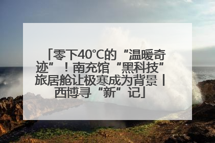 零下40℃的“温暖奇迹”！南充馆“黑科技”旅居舱让极寒成为背景丨西博寻“新”记