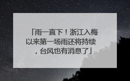 雨一直下！浙江入梅以来第一场雨还将持续，台风也有消息了