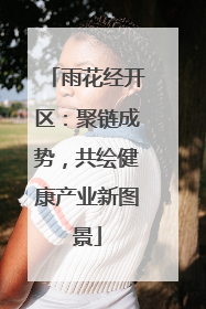 雨花经开区：聚链成势，共绘健康产业新图景