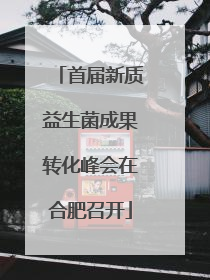 首届新质益生菌成果转化峰会在合肥召开