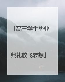 高三学生毕业典礼放飞梦想