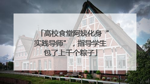 高校食堂阿姨化身“实践导师”，指导学生包了上千个粽子