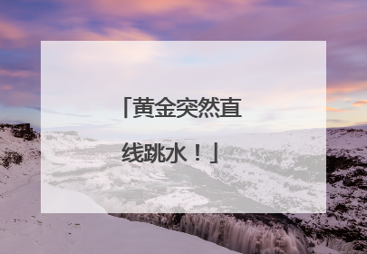黄金突然直线跳水！