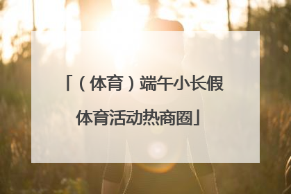 （体育）端午小长假 体育活动热商圈