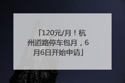 120元/月！杭州道路停车包月，6月6日开始申请