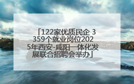 122家优质民企 3359个就业岗位2025年西安-咸阳一体化发展联合招聘会举办