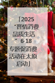 2025“晋情消费 品质生活”6·18专题促消费活动在太原启动