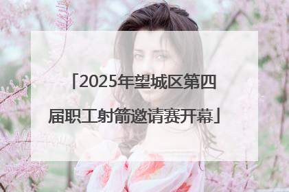 2025年望城区第四届职工射箭邀请赛开幕