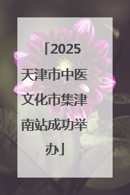 2025天津市中医文化市集津南站成功举办