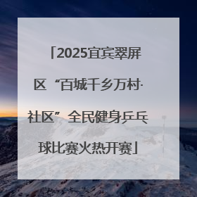 2025宜宾翠屏区“百城千乡万村·社区”全民健身乒乓球比赛火热开赛